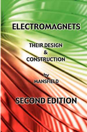 Electromagnets - Their Design and Construction (New Revised Edition) de A. N. Mansfield