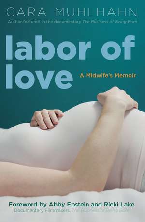 Labor of Love: A Midwife's Memoir de Cara Muhlhahn