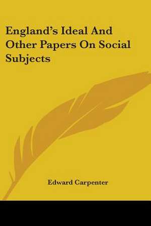 England's Ideal And Other Papers On Social Subjects de Edward Carpenter