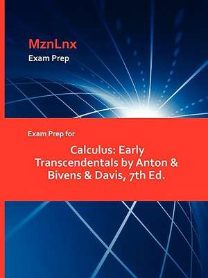 Exam Prep for Calculus: Early Transcendentals by Anton & Bivens & Davis, 7th Ed. de &. Bivens &. D Anton &. Bivens &. Davis