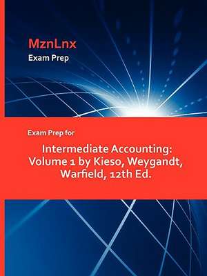 Exam Prep for Intermediate Accounting: Volume 1 by Kieso, Weygandt, Warfield, 12th Ed. de Weygandt Warfield Kieso