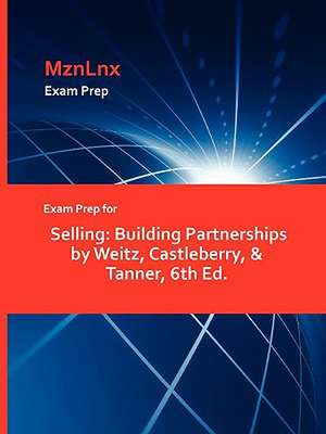 Exam Prep for Selling: Building Partnerships by Weitz, Castleberry, & Tanner, 6th Ed. de Castleberry &. Tanner Weitz