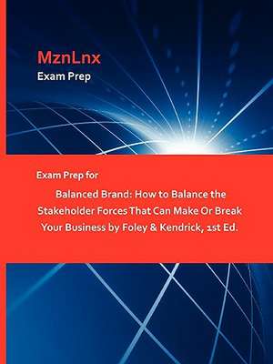 Exam Prep for Balanced Brand: How to Balance the Stakeholder Forces That Can Make or Break Your Business by Foley & Kendrick, 1st Ed. de &. Kendrick Foley &. Kendrick