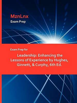 Exam Prep for Leadership: Enhancing the Lessons of Experience by Hughes, Ginnett, & Curphy, 6th Ed. de Ginnett &. Curphy Hughes