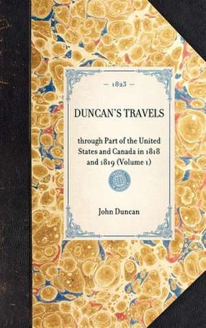 Duncan's Travels: Through Part of the United States and Canada in 1818 and 1819 (Volume 1) de John Duncan