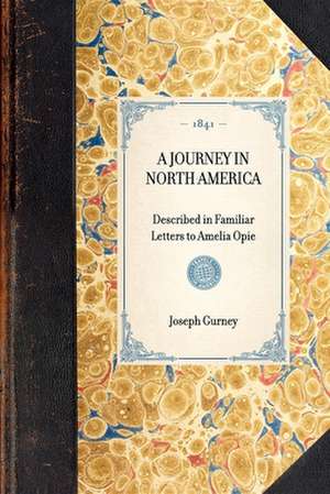 Journey in North America: Described in Familiar Letters to Amelia Opie de Joseph John Gurney