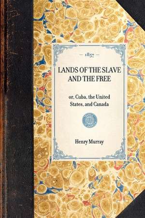 Lands of the Slave and the Free: Or, Cuba, the United States, and Canada de Henry Murray