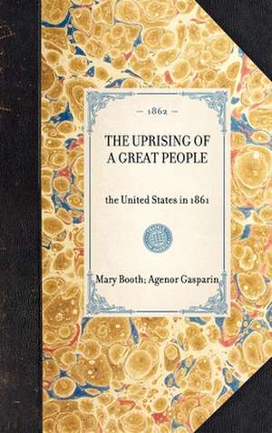 Uprising of a Great People: The United States in 1861 de Agenor De Gasparin