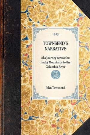 Townsend's Narrative: Of a Journey Across the Rocky Mountains to the Columbia River de John Townsend