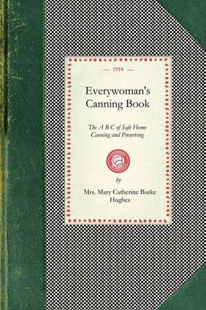 Everywoman's Canning Book: The A B C of Safe Home Canning and Preserving de Mary Catherine Hughes