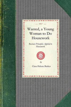 Wanted, a Young Woman to Do Housework: Business Principles Applied to Housework de Clara Barker