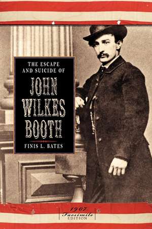 The Escape and Suicide of John Wilkes Booth de Finis L. Bates