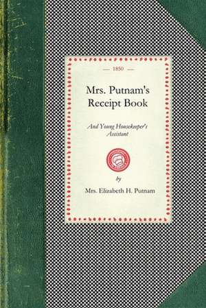 Mrs. Putnam's Receipt Book: And Young Housekeeper's Assistant de Elizabeth Putnam