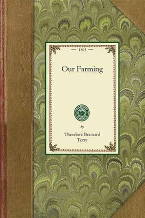 Our Farming: Or, How We Have Made a Run-Down Farm Bring Both Profit and Pleasure de Theodore Terry