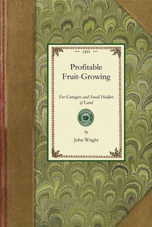 Wright, J: Profitable Fruit-Growing for Cottagers and Small