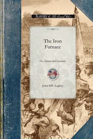 Iron Furnace: Or, Slavery and Secession de John H. Aughey