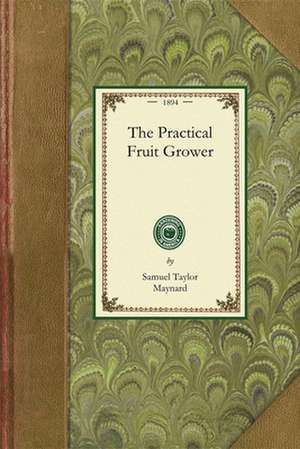 The Practical Fruit Grower de Samuel Taylor Maynard