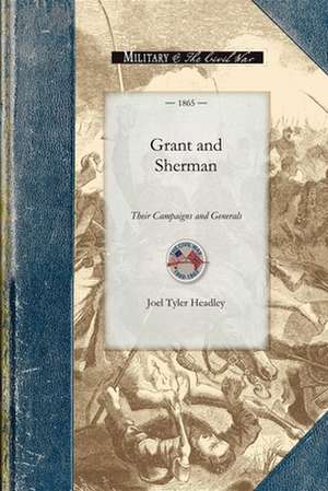 Grant and Sherman: Their Campaigns and Generals de Joel Headley