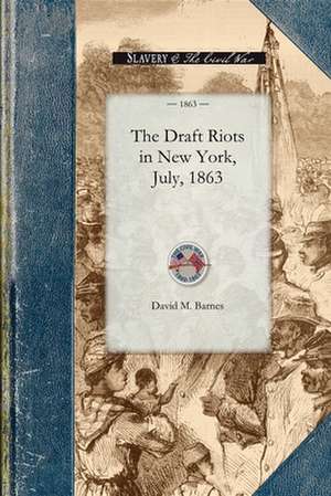 Draft Riots in New York, July, 1863: The Metropolitan Police, Their Services During Riot Week, Their Honorable Record de David M. Barnes