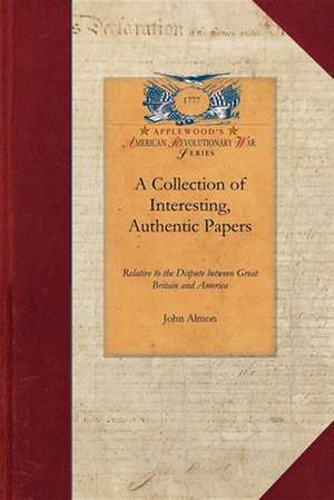 Collection of Interesting, Authentic: Relative to the Dispute Between Great Britain and America; Showing the Causes and Progress of That Misunderstand de John Almon