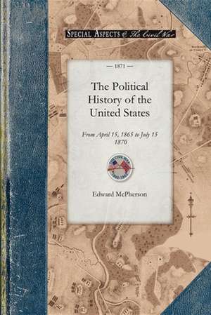 The Political History of the United Stat: From April 15, 1865 to July 15, 1870 de Edward McPherson