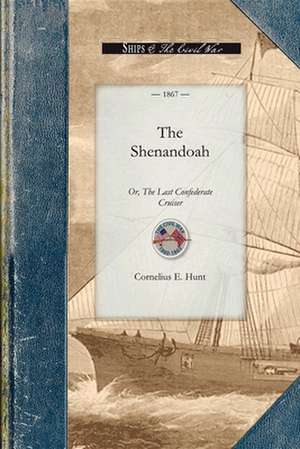 The Shenandoah: Or, the Last Confederate Cruiser de Cornelius Hunt