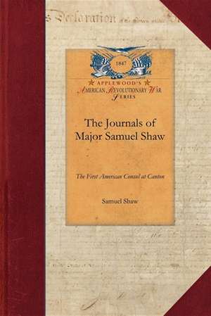 The Journals of Major Samuel Shaw: The First American Consul at Canton de Samuel Shaw