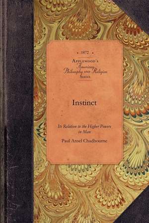 Instinct: Its Office in the Animal Kingdom and Its Relation to the Higher Powers in Man de Paul Ansel Chadbourne