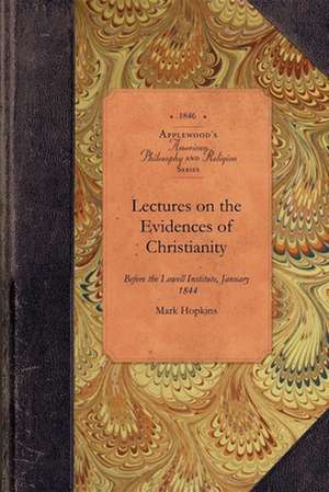 Lectures on Evidences of Christianity: Before the Lowell Institute, January, 1844 de Mark Hopkins