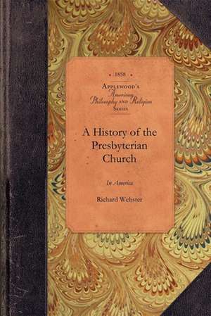 A History of the Presbyterian Church in America: From Its Origin Until the Year 1760 de Richard Webster