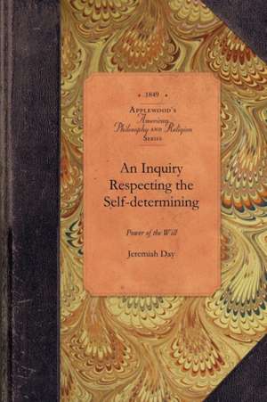 Inquiry Re Selfdetermining Power of Will: Or, Contingent Volition de Jeremiah Day