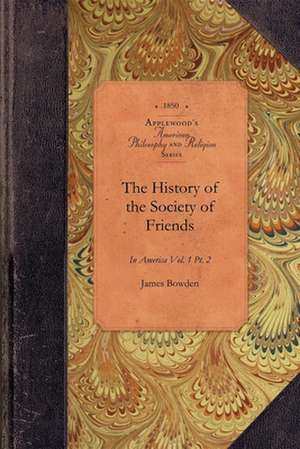 History of Society of Friends, V1, Pt2: Vol. 1 PT. 2 de James Bowden