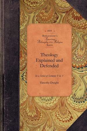 Theology Explained and Defended, Vol 1: In a Series of Sermons Vol. 1 de Timothy Dwight