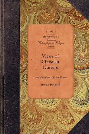 Views of Christian Nurture: And of Subjects Adjacent Thereto de Horace Bushnell