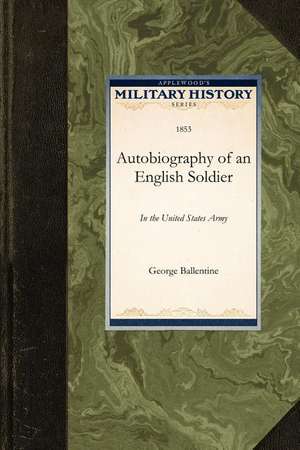 Autobiography of an English Soldier: In the United States Army de George Ballentine