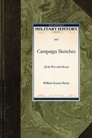 Campaign Sketches: Of the War with Mexico de Seaton Henry William Seaton Henry