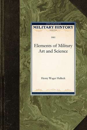 Elements of Military Art and Science de Wager Halleck Henry Wager Halleck