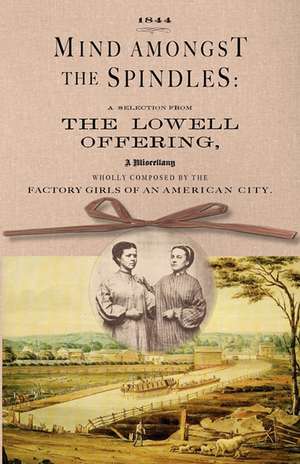 Mind Amongst the Spindles: A Selection from the Lowell Offering de Charles Knight