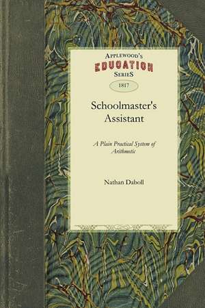 Schoolmaster's Assistant: Being a Plain Practical System of Arithmetic Adapted to the United States de Nathan Daboll