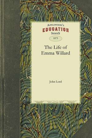 The Life of Emma Willard de John Lord