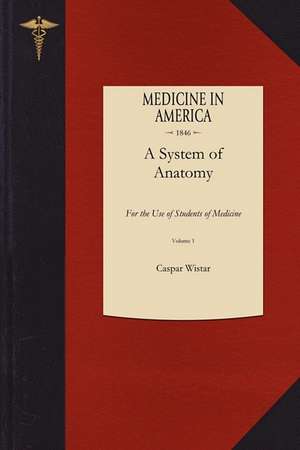 System of Anatomy V1: For the Use of Students of Medicine de Caspar Wistar