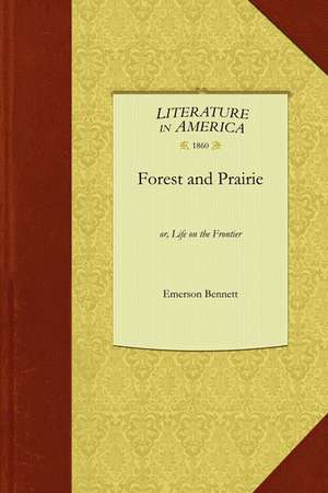 Forest and Prairie: Or, Life on the Frontier de Bennett Emerson Bennett