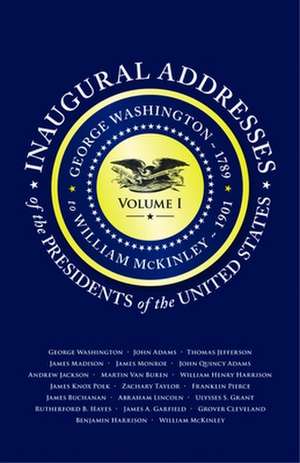 Inaugural Addresses of the Presidents V1: George Washington (1789) to William McKinley (1901) de Applewood Books