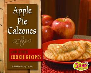 Apple Pie Calzones and Other Cookie Recipes de Brekka Hervey Larrew