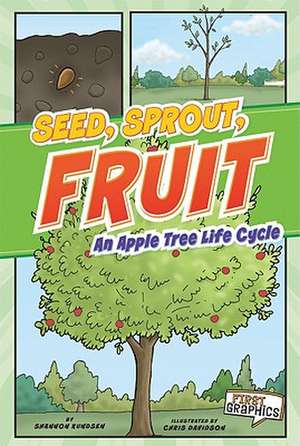 Seed, Sprout, Fruit: An Apple Tree Life Cycle de Shannon Knudsen