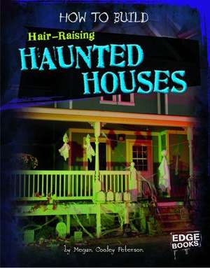 How to Build Hair-Raising Haunted Houses de Megan Cooley Peterson