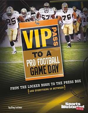 VIP Pass to a Pro Football Game Day: From the Locker Room to the Press Box (and Everything in Between) de Clay Latimer