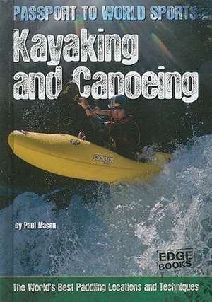 Kayaking and Canoeing: The World's Best Paddling Locations and Techniques de Paul Mason