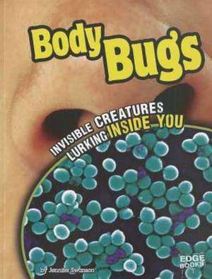 Body Bugs: Invisible Creatures Lurking Inside You de Jennifer Swanson