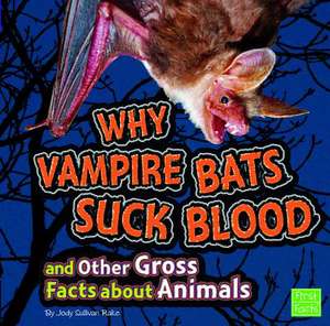 Why Vampire Bats Suck Blood and Other Gross Facts about Animals de Jody Sullivan Rake